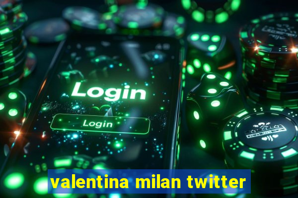 valentina milan twitter