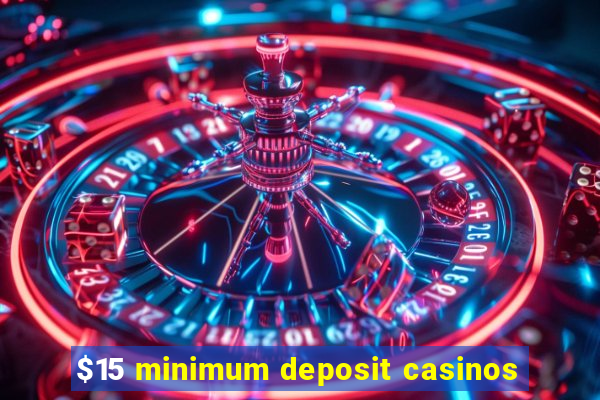 $15 minimum deposit casinos