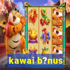 kawai b?nus