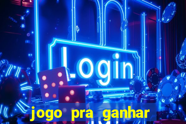 jogo pra ganhar dinheiro rapido