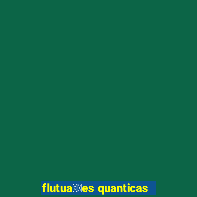 flutua莽玫es quanticas