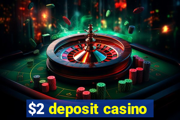 $2 deposit casino