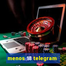 menos 18 telegram