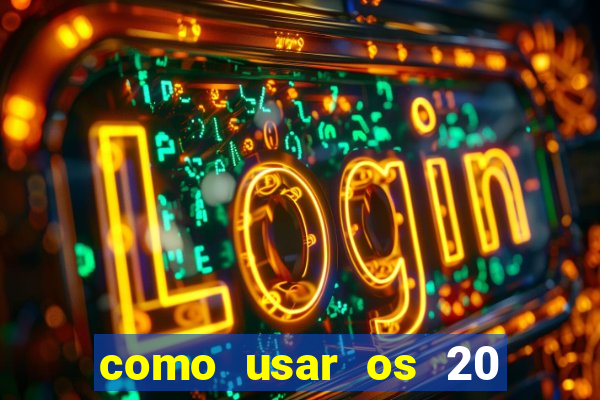 como usar os 20 reais do vai de bet