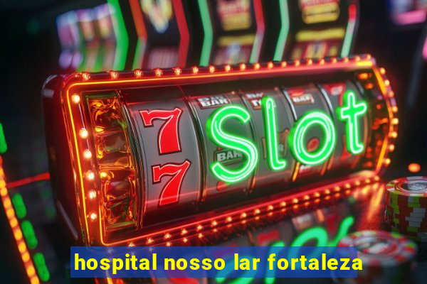 hospital nosso lar fortaleza