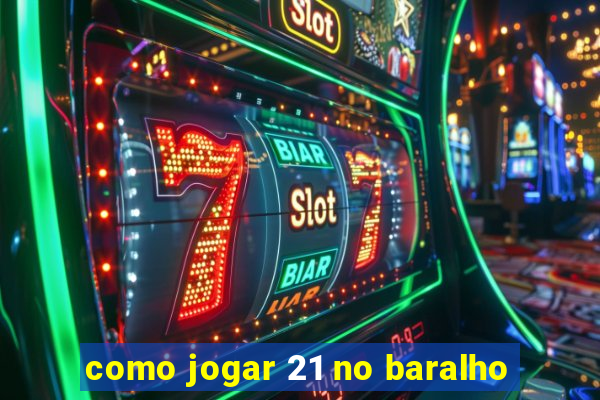 como jogar 21 no baralho