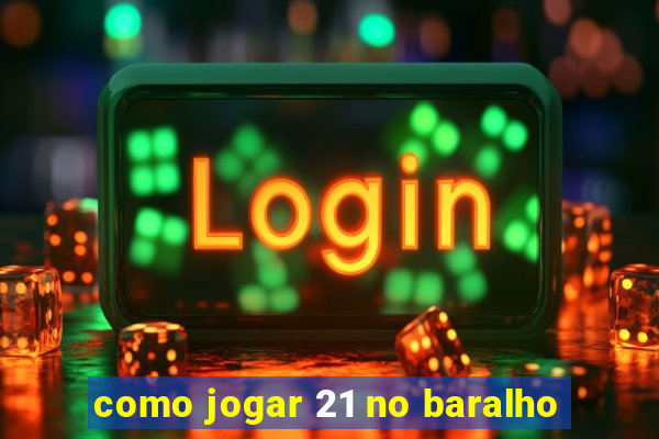 como jogar 21 no baralho