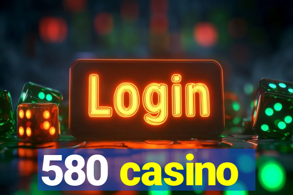 580 casino