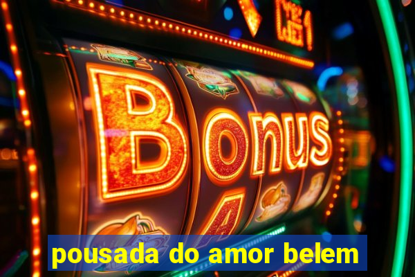 pousada do amor belem