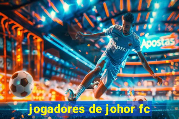 jogadores de johor fc