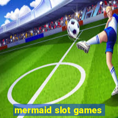 mermaid slot games