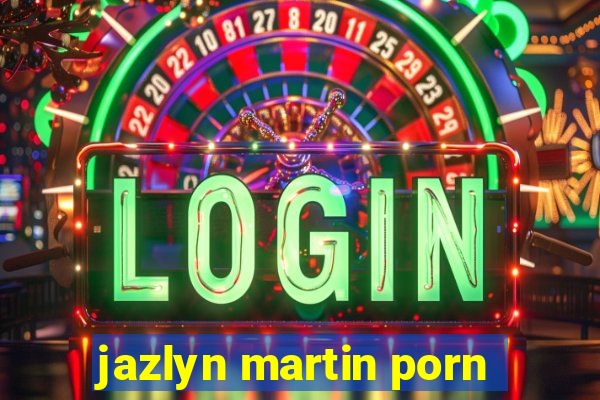 jazlyn martin porn