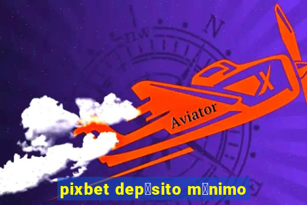 pixbet dep贸sito m铆nimo