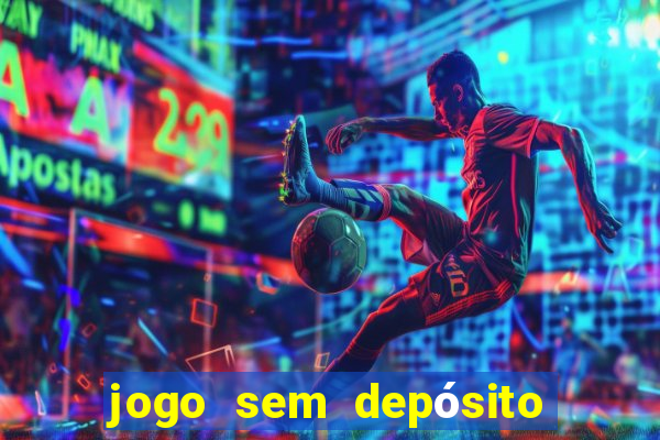 jogo sem depósito para ganhar dinheiro