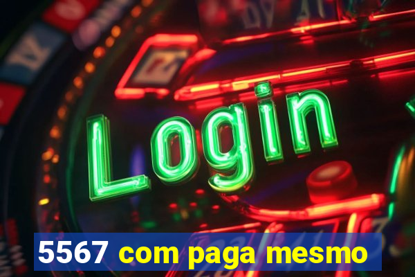 5567 com paga mesmo