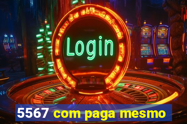 5567 com paga mesmo