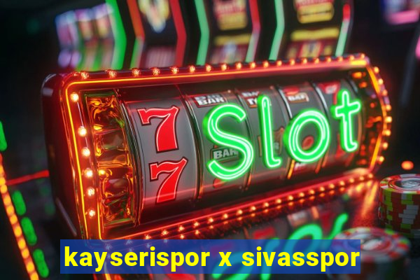 kayserispor x sivasspor