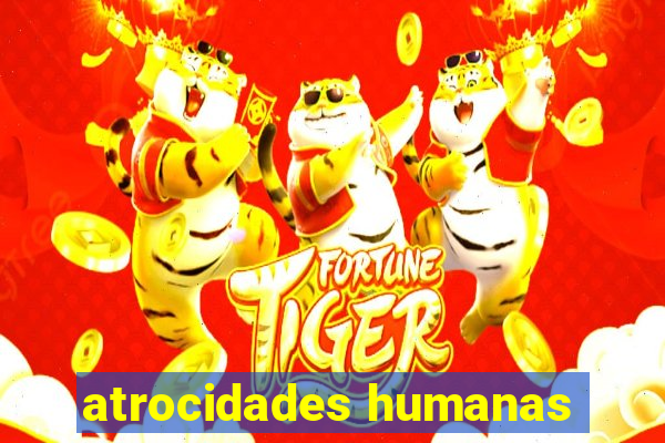 atrocidades humanas