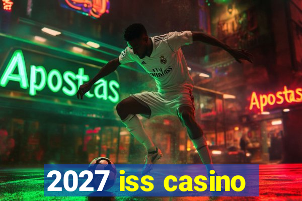 2027 iss casino