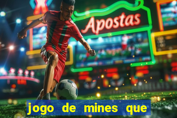 jogo de mines que ganha dinheiro