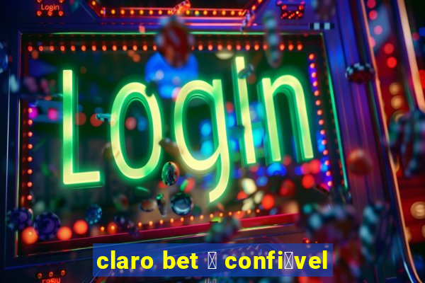 claro bet 茅 confi谩vel