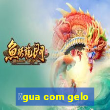 谩gua com gelo