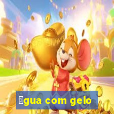 谩gua com gelo