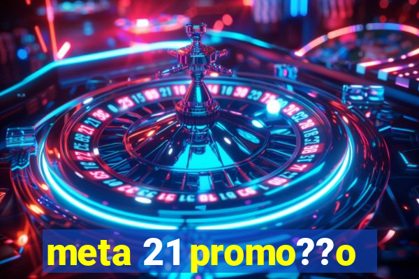 meta 21 promo??o