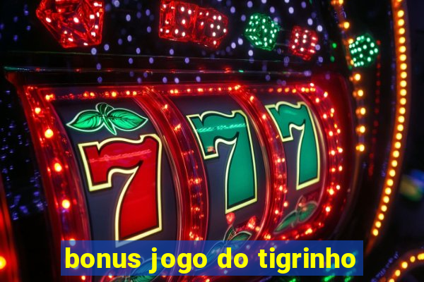 bonus jogo do tigrinho