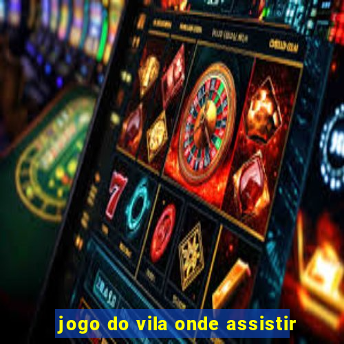 jogo do vila onde assistir