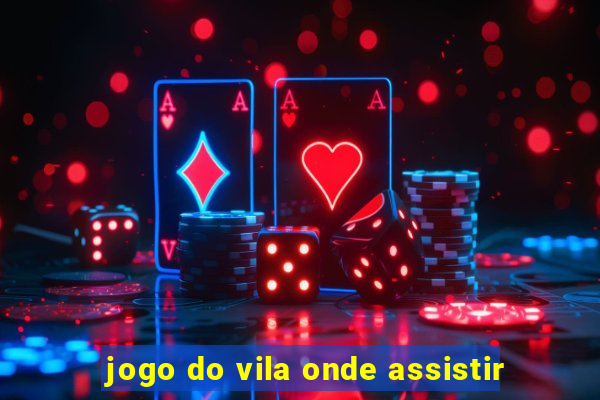 jogo do vila onde assistir