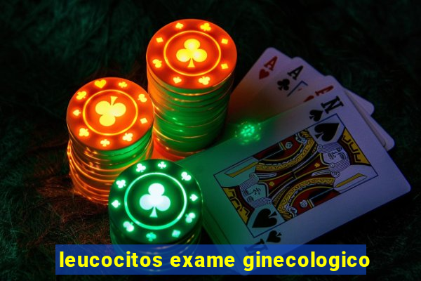 leucocitos exame ginecologico