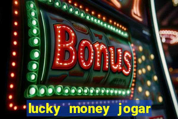 lucky money jogar e ganhar