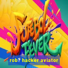 rob? hacker aviator