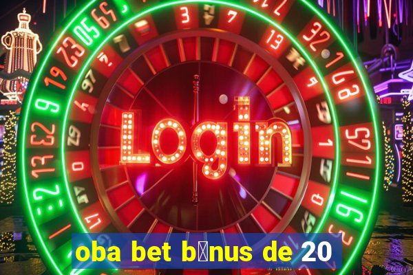 oba bet b么nus de 20