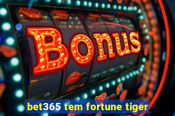 bet365 tem fortune tiger