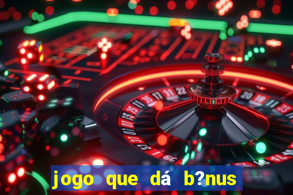 jogo que dá b?nus ao se cadastrar