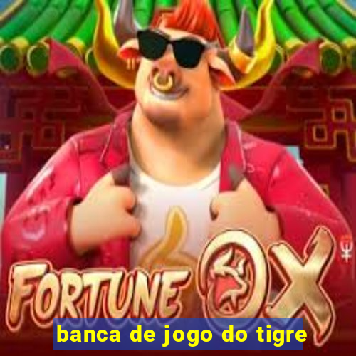 banca de jogo do tigre