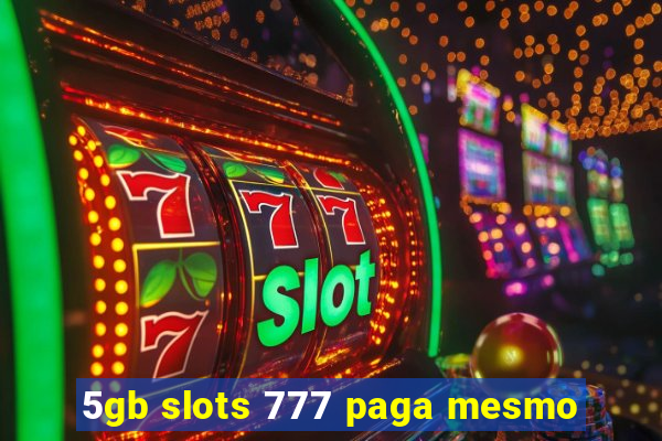 5gb slots 777 paga mesmo