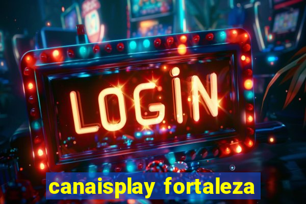 canaisplay fortaleza