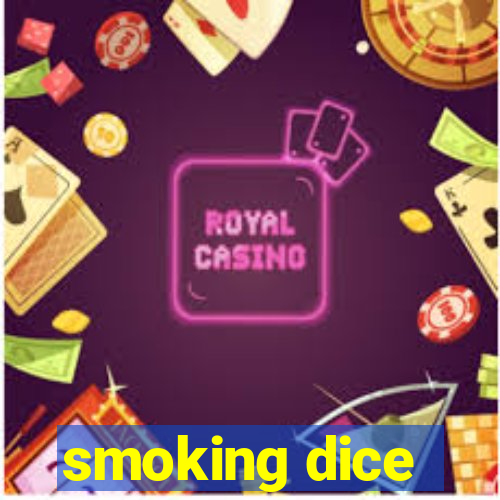 smoking dice