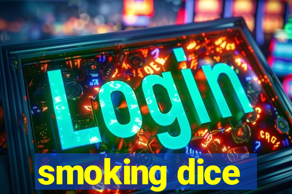 smoking dice