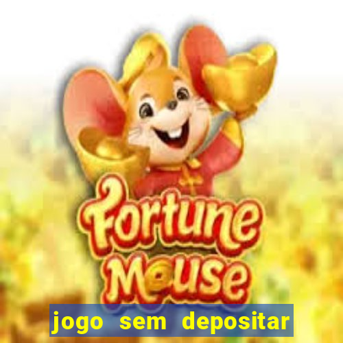 jogo sem depositar para ganhar dinheiro