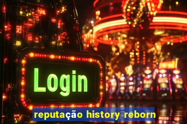 reputação history reborn