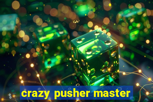 crazy pusher master