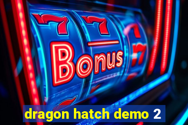 dragon hatch demo 2