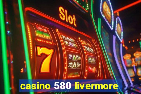 casino 580 livermore