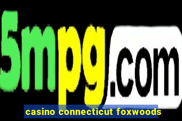 casino connecticut foxwoods