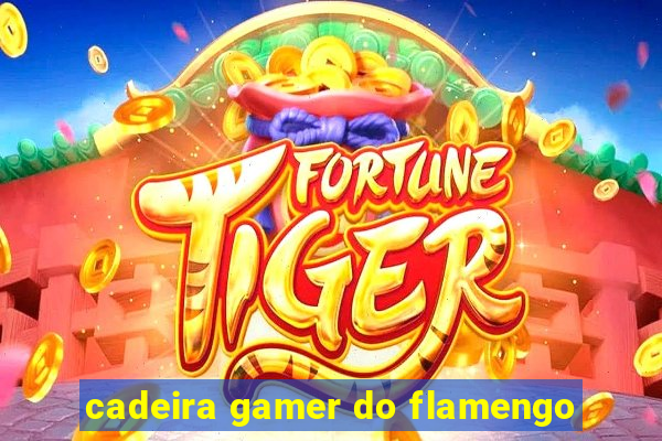 cadeira gamer do flamengo