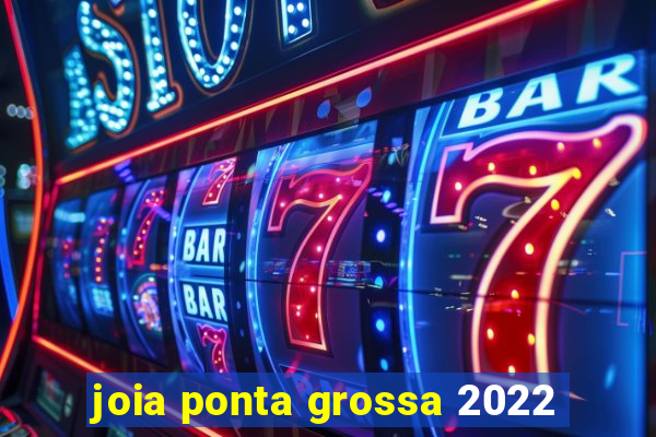 joia ponta grossa 2022